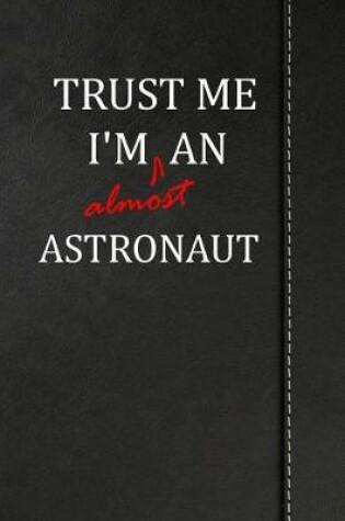 Cover of Trust Me I'm Almost an Astronaut