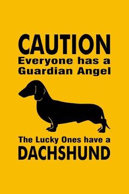 Book cover for Caution Everyone Has A Guardian Angel The Lucky Ones Have A Dachshund