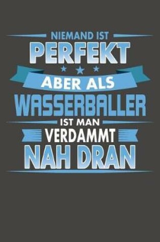 Cover of Niemand Ist Perfekt Aber Als Wasserballer Ist Man Verdammt Nah Dran