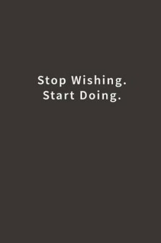 Cover of Stop Wishing. Start Doing.