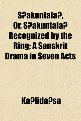 Book cover for S Akuntala, Or, S Akuntala Recognized by the Ring; A Sanskrit Drama in Seven Acts