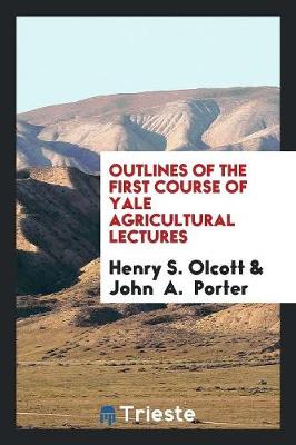 Book cover for Outlines of the First Course of Yale Agricultural Lectures