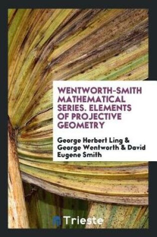 Cover of Wentworth-Smith Mathematical Series. Elements of Projective Geometry