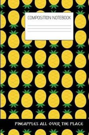 Cover of pineapples all over the place Composition Notebook