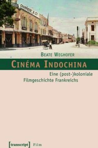 Cover of Cinema Indochina: Eine (Post-)Koloniale Filmgeschichte Frankreichs