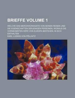 Book cover for Brieffe Volume 1; Welche Das Merckwurdigste Von Seinen Reisen Und Die Eigenschaften Derjenigen Personen, Woraus Die Vornehmsten Hofe Von Europa Bestehen, in Sich Enthalten