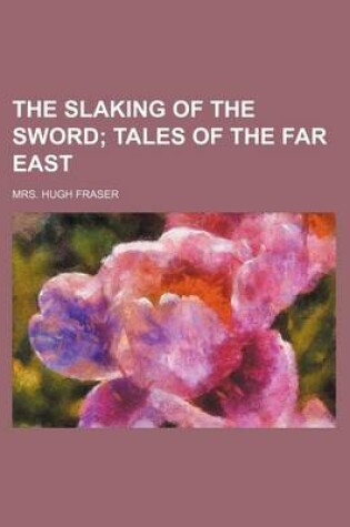 Cover of The Slaking of the Sword; Tales of the Far East