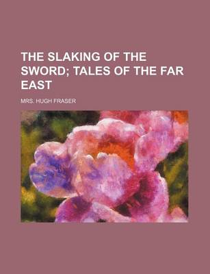 Book cover for The Slaking of the Sword; Tales of the Far East
