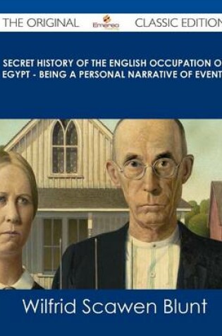 Cover of Secret History of the English Occupation of Egypt - Being a Personal Narrative of Events - The Original Classic Edition