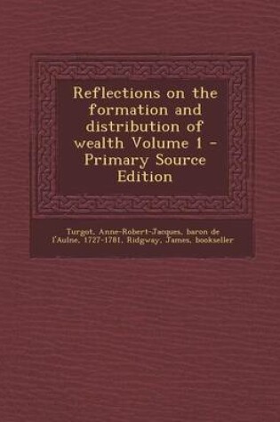 Cover of Reflections on the Formation and Distribution of Wealth Volume 1 - Primary Source Edition
