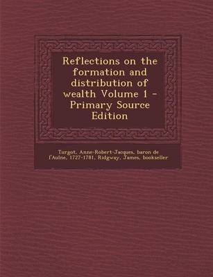 Book cover for Reflections on the Formation and Distribution of Wealth Volume 1 - Primary Source Edition