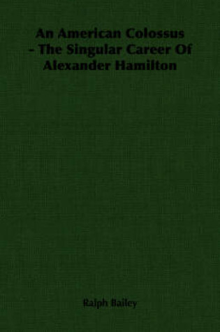 Cover of An American Colossus - The Singular Career Of Alexander Hamilton