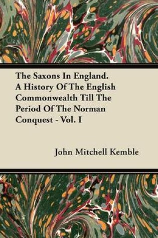 Cover of The Saxons In England. A History Of The English Commonwealth Till The Period Of The Norman Conquest - Vol. I