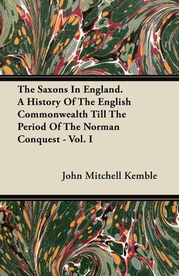 Book cover for The Saxons In England. A History Of The English Commonwealth Till The Period Of The Norman Conquest - Vol. I