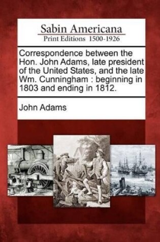 Cover of Correspondence Between the Hon. John Adams, Late President of the United States, and the Late Wm. Cunningham