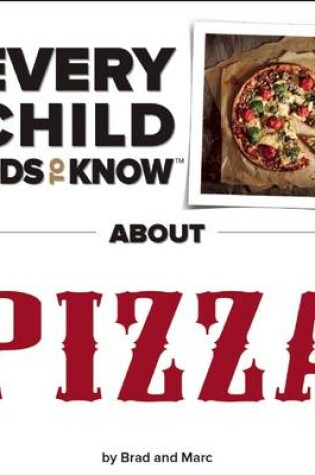 Cover of What Every Child Needs To Know About Pizza