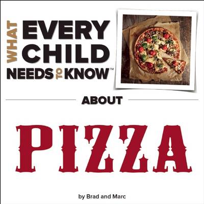 Book cover for What Every Child Needs To Know About Pizza