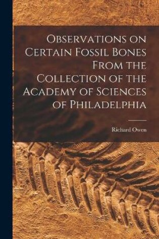 Cover of Observations on Certain Fossil Bones From the Collection of the Academy of Sciences of Philadelphia