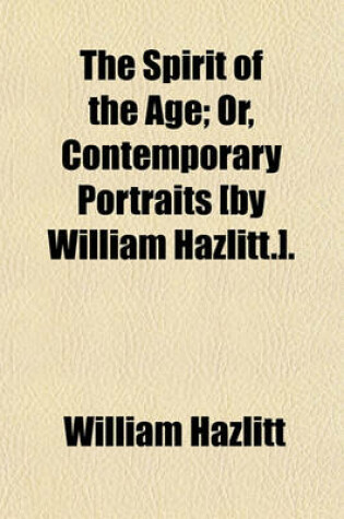 Cover of The Spirit of the Age; Or, Contemporary Portraits [By William Hazlitt.].