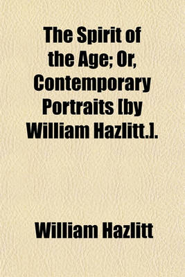 Book cover for The Spirit of the Age; Or, Contemporary Portraits [By William Hazlitt.].