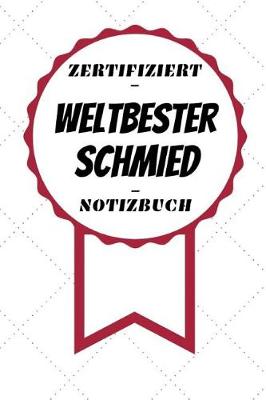 Book cover for Notizbuch - Zertifiziert - Weltbester - Schmied
