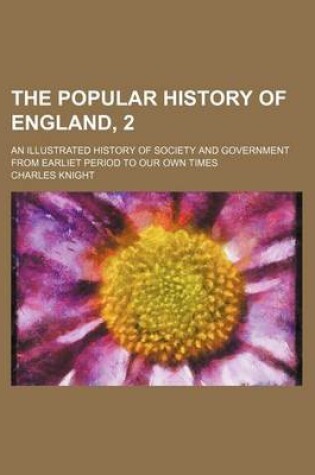 Cover of The Popular History of England, 2; An Illustrated History of Society and Government from Earliet Period to Our Own Times