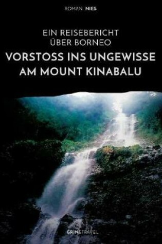 Cover of Vorstoss ins Ungewisse am Mount Kinabalu. Ein Reisebericht uber Borneo