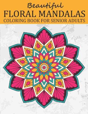 Book cover for Beautiful Floral Mandalas Coloring Book for Senior Adults