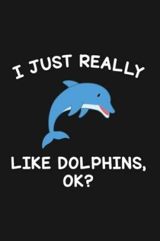 Cover of I Just Really Like Dolphins Ok