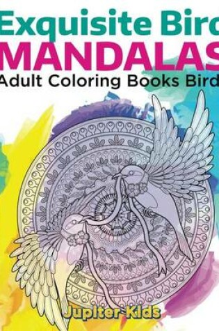 Cover of Exquisite Bird Mandalas: Adult Coloring Books Birds
