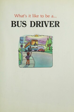 Cover of What's It Like to Be a Bus Driver