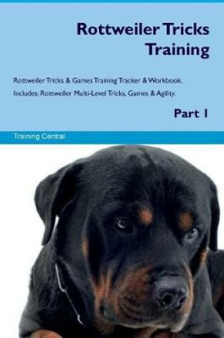 Cover of Rottweiler Tricks Training Rottweiler Tricks & Games Training Tracker & Workbook. Includes