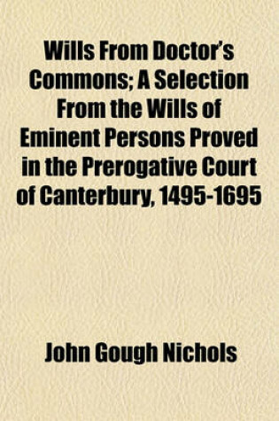 Cover of Wills from Doctors' Commons (Volume 83); A Selection from the Wills of Eminent Persons Proved in the Prerogative Court of Canterbury, 1495-1695