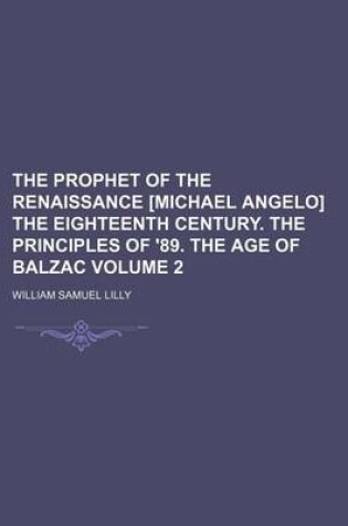 Cover of The Prophet of the Renaissance [Michael Angelo] the Eighteenth Century. the Principles of '89. the Age of Balzac Volume 2