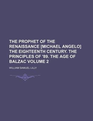 Book cover for The Prophet of the Renaissance [Michael Angelo] the Eighteenth Century. the Principles of '89. the Age of Balzac Volume 2