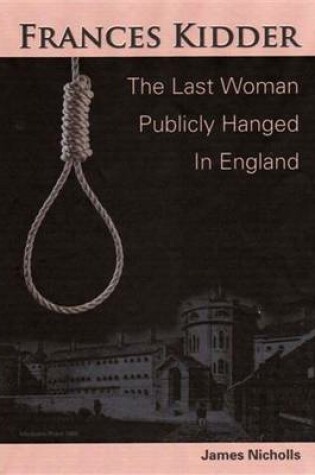 Cover of Francis Kidder - the Last Woman to be Publicly Hanged in England
