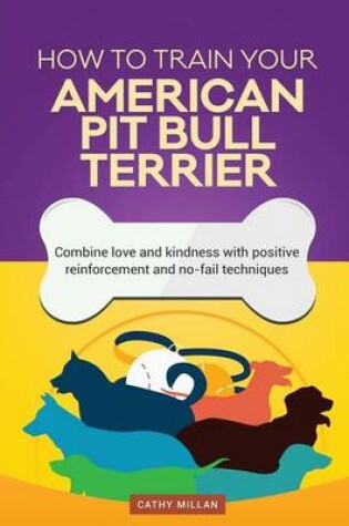 Cover of How to Train Your American Pit Bull Terrier (Dog Training Collection)