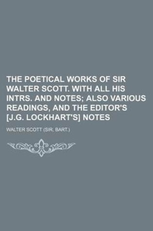 Cover of The Poetical Works of Sir Walter Scott. with All His Intrs. and Notes; Also Various Readings, and the Editor's [J.G. Lockhart's] Notes