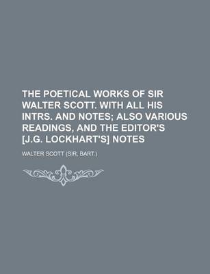 Book cover for The Poetical Works of Sir Walter Scott. with All His Intrs. and Notes; Also Various Readings, and the Editor's [J.G. Lockhart's] Notes