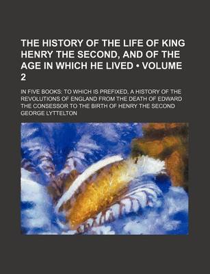 Book cover for The History of the Life of King Henry the Second, and of the Age in Which He Lived (Volume 2); In Five Books to Which Is Prefixed, a History of the Re