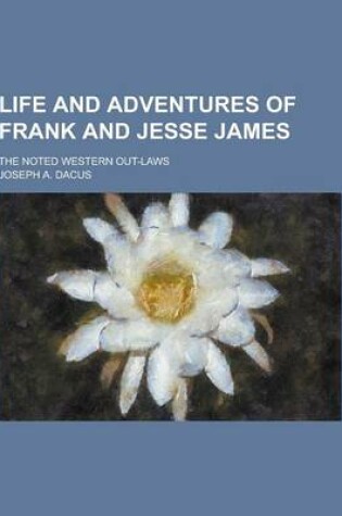 Cover of Life and Adventures of Frank and Jesse James; The Noted Western Out-Laws