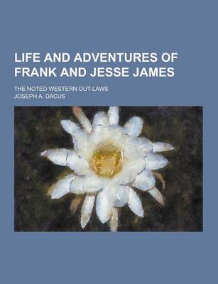 Book cover for Life and Adventures of Frank and Jesse James; The Noted Western Out-Laws