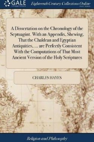 Cover of A Dissertation on the Chronology of the Septuagint. With an Appendix, Shewing, That the Chaldean and Egyptian Antiquities, ... are Perfectly Consistent With the Computations of That Most Ancient Version of the Holy Scriptures