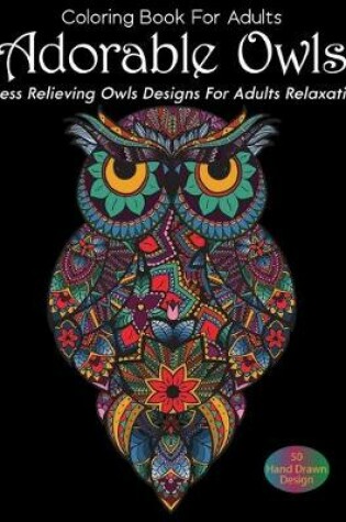 Cover of Coloring Book For Adults Adorable Owls Stress Relieving Owls Designs For Adults Relaxation