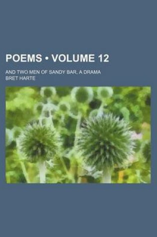 Cover of Poems (Volume 12); And Two Men of Sandy Bar, a Drama