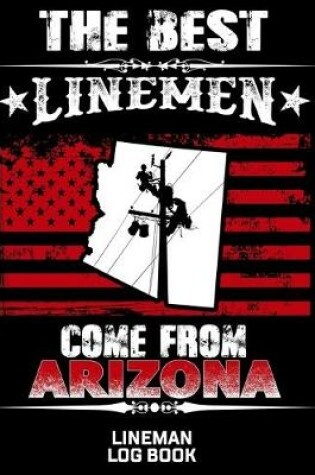 Cover of The Best Linemen Come From Arizona Lineman Log Book