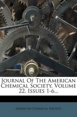 Cover of Journal of the American Chemical Society, Volume 22, Issues 1-6...