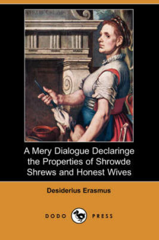 Cover of A Mery Dialogue Declaringe the Properties of Shrowde Shrews and Honest Wives (Dodo Press)