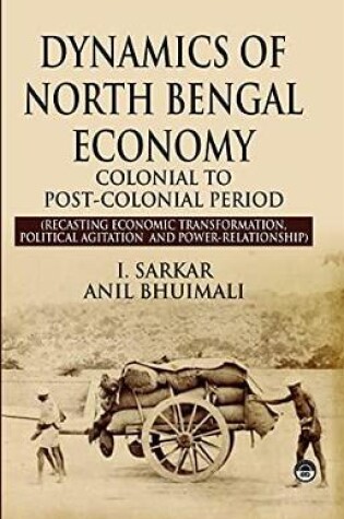 Cover of DYNAMICS OF NORTH BENGAL ECONOMY: COLONIAL TO POST COLONIAL PERIOD