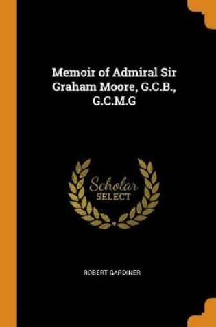 Cover of Memoir of Admiral Sir Graham Moore, G.C.B., G.C.M.G